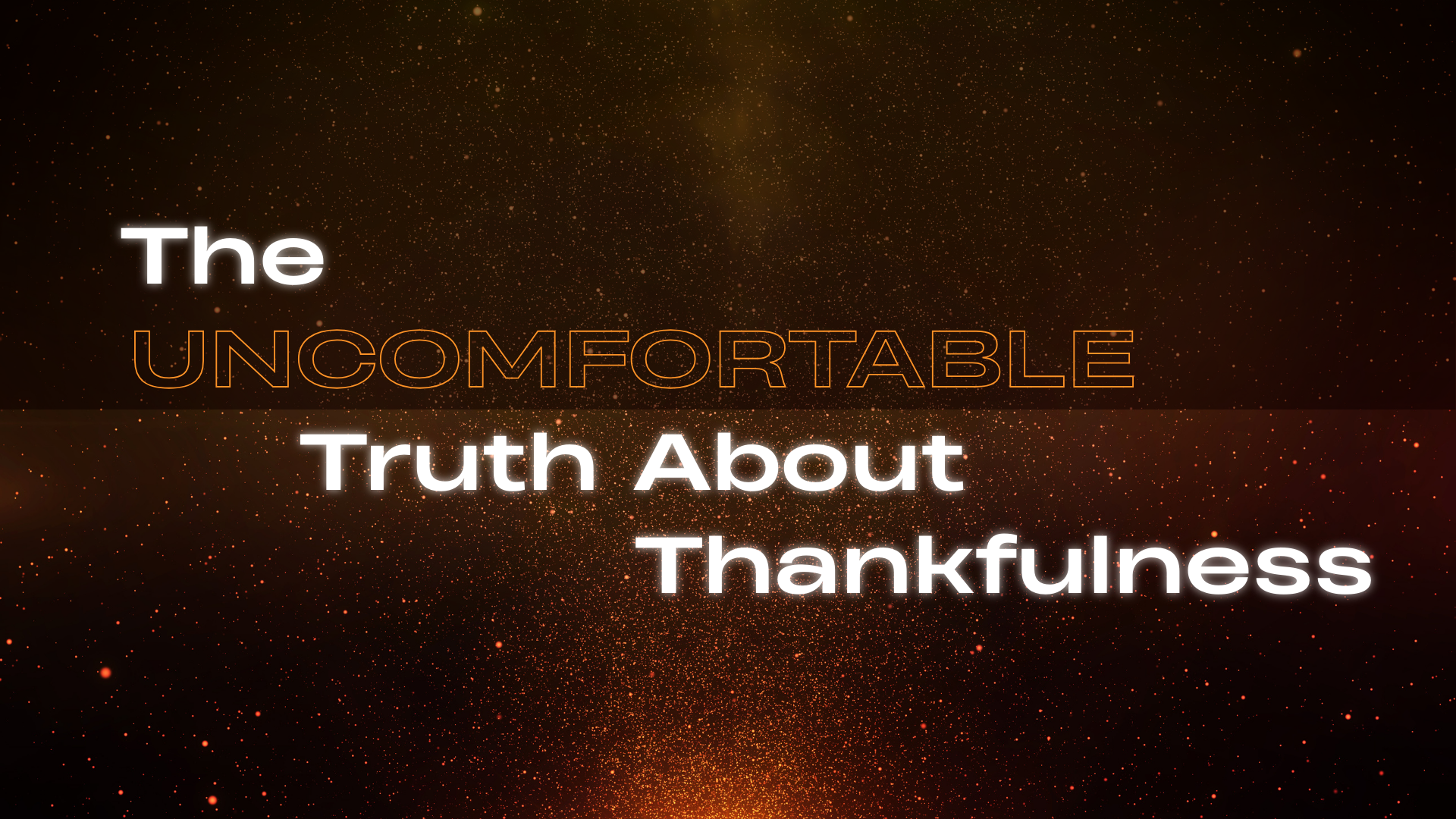 The Uncomfortable Truth About Thankfulness
