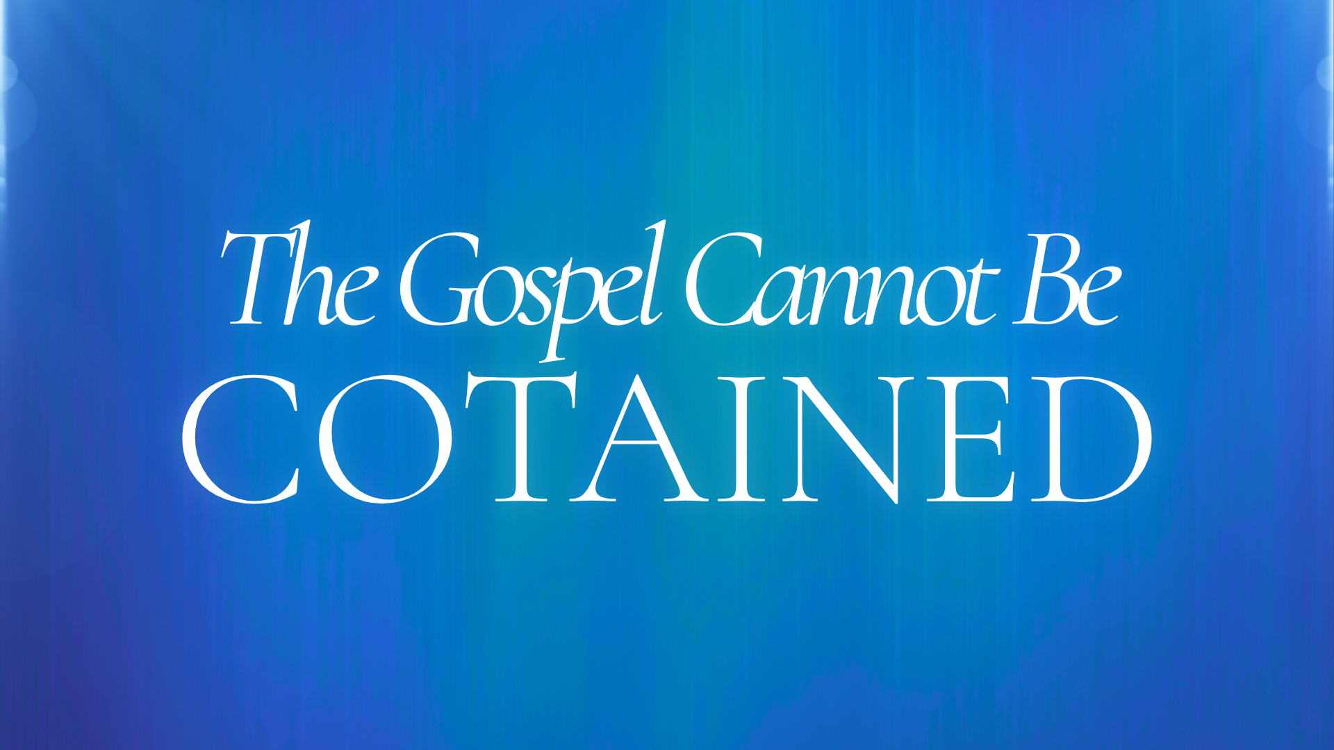 The Gospel Cannot Be Contained